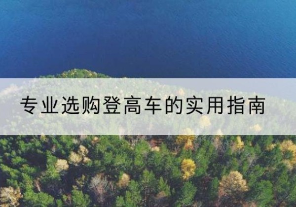 亳州电动登高车厂家推荐-专业选购登高车的实用指南