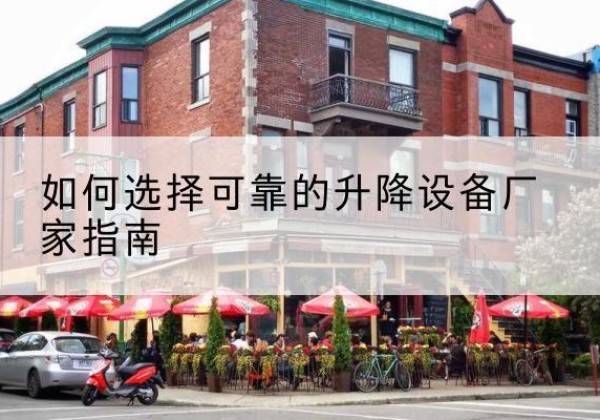 亳州电动升降机厂家-如何选择可靠的升降设备厂家指南